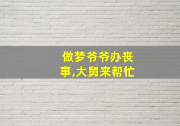 做梦爷爷办丧事,大舅来帮忙