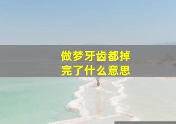 做梦牙齿都掉完了什么意思