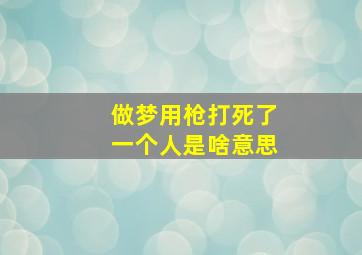 做梦用枪打死了一个人是啥意思