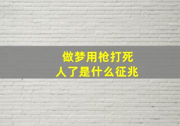 做梦用枪打死人了是什么征兆