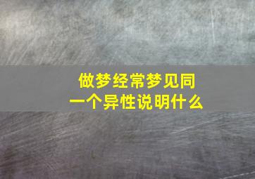 做梦经常梦见同一个异性说明什么