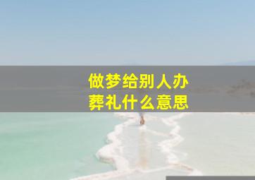 做梦给别人办葬礼什么意思