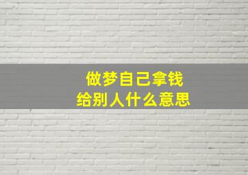 做梦自己拿钱给别人什么意思