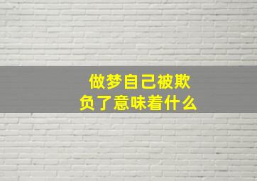 做梦自己被欺负了意味着什么