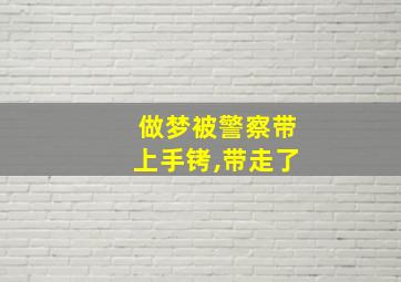 做梦被警察带上手铐,带走了