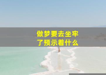 做梦要去坐牢了预示着什么