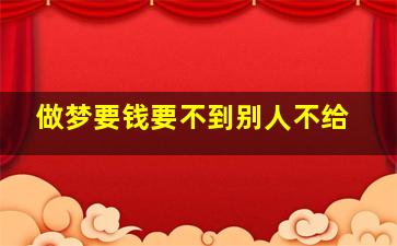 做梦要钱要不到别人不给