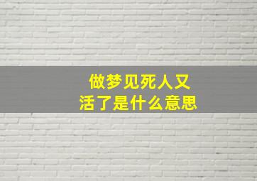 做梦见死人又活了是什么意思