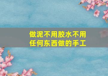 做泥不用胶水不用任何东西做的手工