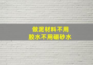 做泥材料不用胶水不用硼砂水