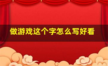 做游戏这个字怎么写好看