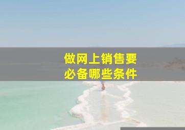 做网上销售要必备哪些条件