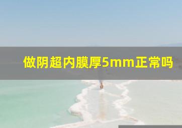 做阴超内膜厚5mm正常吗