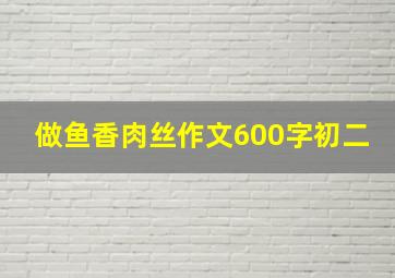 做鱼香肉丝作文600字初二