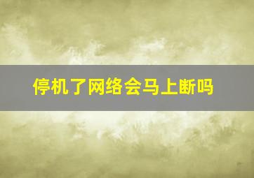 停机了网络会马上断吗