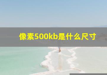 像素500kb是什么尺寸