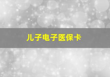 儿子电子医保卡