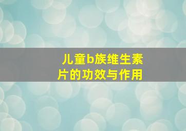 儿童b族维生素片的功效与作用