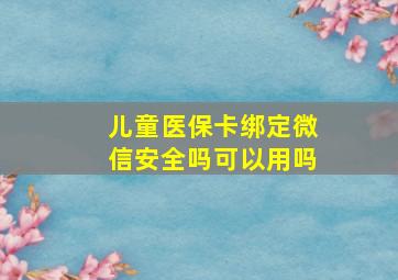 儿童医保卡绑定微信安全吗可以用吗