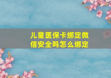 儿童医保卡绑定微信安全吗怎么绑定