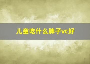 儿童吃什么牌子vc好