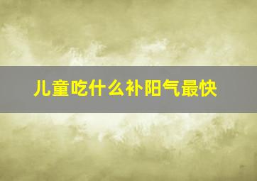 儿童吃什么补阳气最快