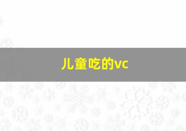 儿童吃的vc