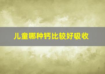 儿童哪种钙比较好吸收