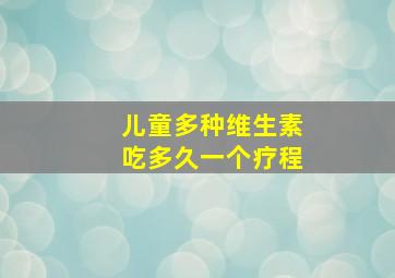 儿童多种维生素吃多久一个疗程