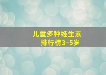 儿童多种维生素排行榜3-5岁