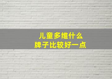 儿童多维什么牌子比较好一点