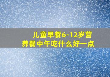 儿童早餐6-12岁营养餐中午吃什么好一点