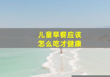 儿童早餐应该怎么吃才健康