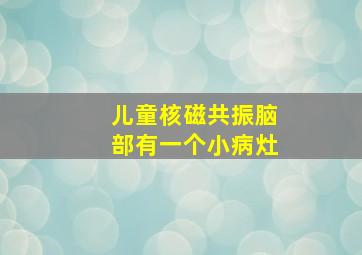 儿童核磁共振脑部有一个小病灶