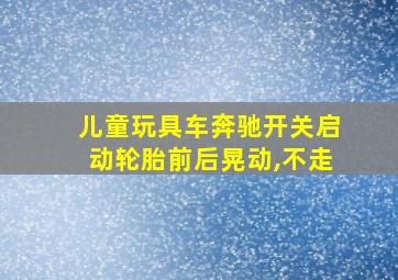 儿童玩具车奔驰开关启动轮胎前后晃动,不走