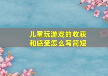 儿童玩游戏的收获和感受怎么写简短