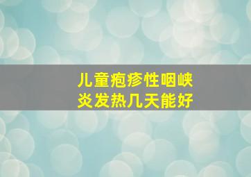 儿童疱疹性咽峡炎发热几天能好