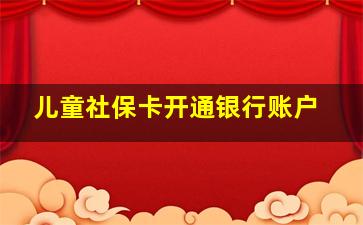 儿童社保卡开通银行账户