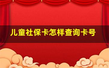 儿童社保卡怎样查询卡号