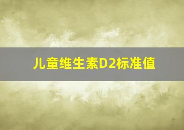 儿童维生素D2标准值