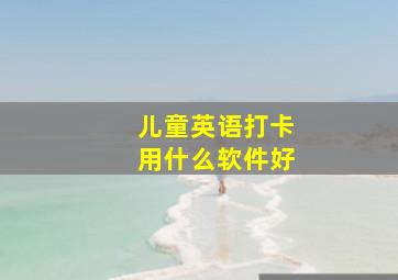 儿童英语打卡用什么软件好