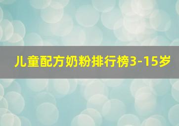 儿童配方奶粉排行榜3-15岁