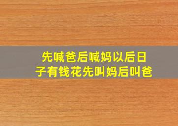 先喊爸后喊妈以后日子有钱花先叫妈后叫爸