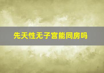 先天性无子宫能同房吗