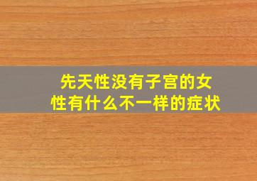 先天性没有子宫的女性有什么不一样的症状