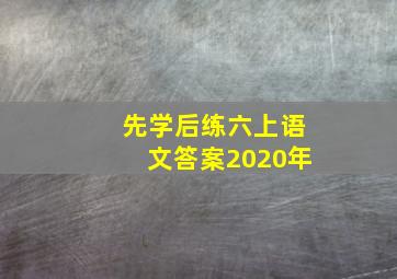 先学后练六上语文答案2020年