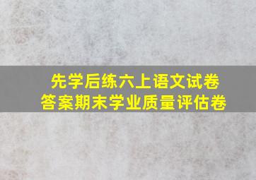 先学后练六上语文试卷答案期末学业质量评估卷