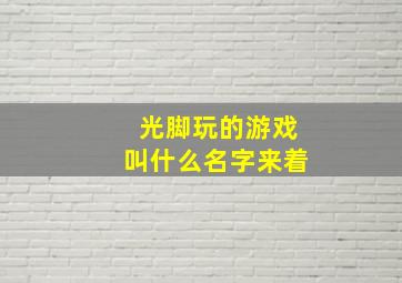 光脚玩的游戏叫什么名字来着