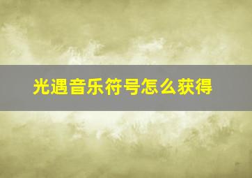 光遇音乐符号怎么获得