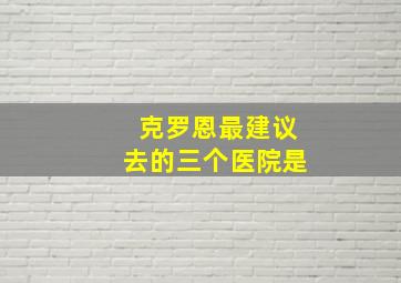 克罗恩最建议去的三个医院是